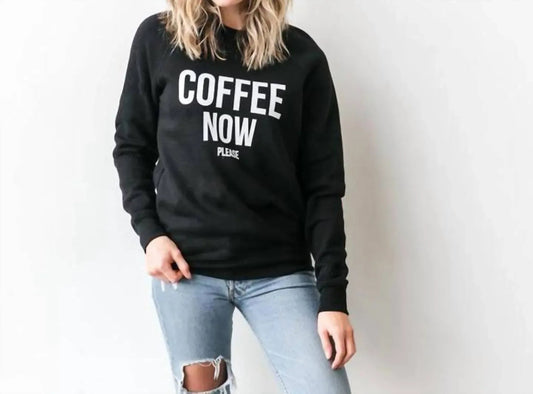 Coffee Now Please Sweatshirt