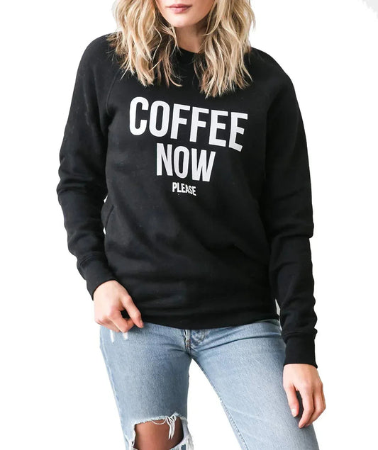 Coffee Now Please Sweatshirt